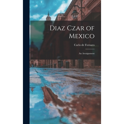 预订 Diaz Czar of Mexico: An Arraignment 9781017184051