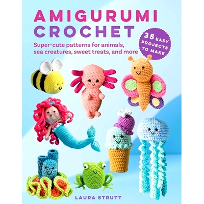 预订 Amigurumi Crochet: 35 Easy Projects to Make: Super-Cute Patterns for Animals, Sea Creatures, Sweet Treats, and More
