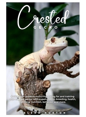预订 Crested Gecko: A thorough guide to nurturing, caring for and training your crested gecko, with expert tips on breed