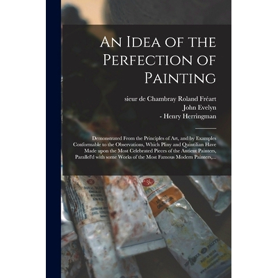 预订 An Idea of the Perfection of Painting: Demonstrated From the Principles of Art, and by Examples Conformable to the