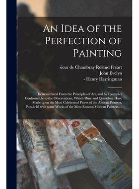 预订 An Idea of the Perfection of Painting: Demonstrated From the Principles of Art, and by Examples Conformable to the