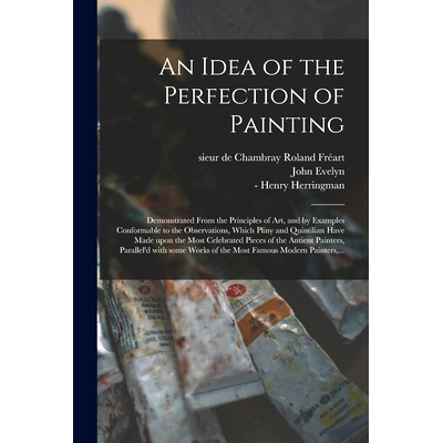 预订 An Idea of the Perfection of Painting: Demonstrated From the Principles of Art, and by Examples Conformable to the