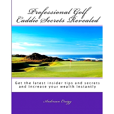预订 Professional Golf Caddie Secrets Revealed: Get The Latest Insider Tips And Secrets And Increase Your Wealth Instant