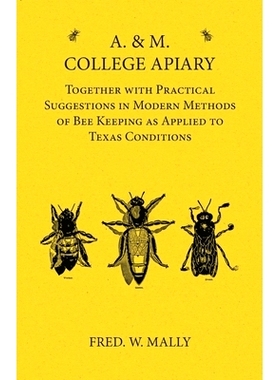 预订 A. & M. College Apiary - Together with Practical Suggestions in Modern Methods of Bee Keeping as Applied to Texas C