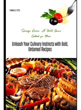 预订 Savage Flavors: A Wild Game Cookbook for Men: Unleash Your Culinary Instincts with Bold, Untamed Recipes: 979832101