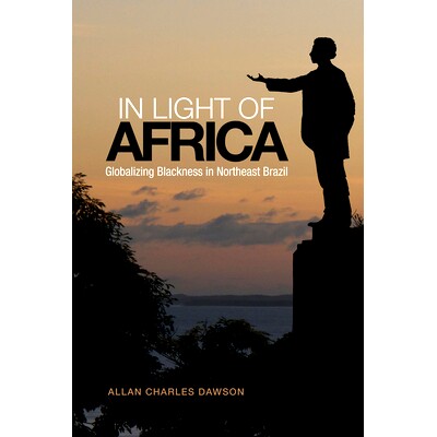 预订 In Light of Africa: Globalizing Blackness in Northeast Brazil 根在非洲：巴西东北部黑人特性的全球化（平装）: 9781442