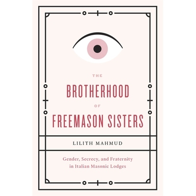 预订 The Brotherhood of Freemason Sisters: Gender, Secrecy, and Fraternity in Italian Masonic Lodges 共济会修女们的兄弟