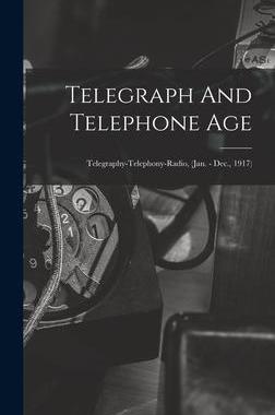 [预订]Telegraph And Telephone Age: Telegraphy-Telephony-Radio, (Jan. - Dec., 1917) 9781013585845