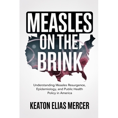 预订 Measles on the Brink: Understanding Measles Resurgence, Epidemiology, and Public Health Policy in America 979824662