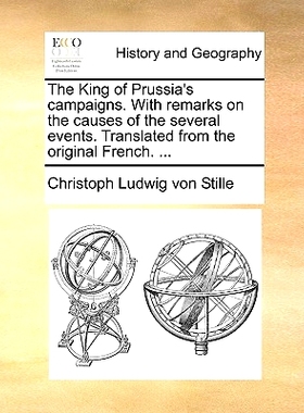 预订 The King of Prussia’s Campaigns. with Remarks on the Causes of the Several Events. Translated from the Original Fr