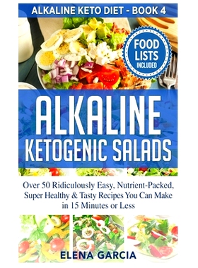 预订 Alkaline Ketogenic Salads: Over 50 Ridiculously Easy, Nutrient-Packed, Super Healthy & Tasty Recipes You Can Make i