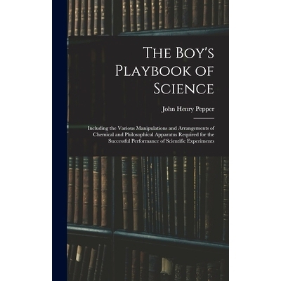 预订 The Boy’s Playbook of Science: Including the Various Manipulations and Arrangements of Chemical and Philosophical
