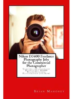 预订 Nikon D3400 Freelance Photography Jobs for the Commercial Photographer: Starting a Photography Business Get D3400 N