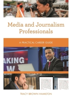预订 Media and Journalism Professionals: A Practical Career Guide 媒体和新闻专业人士：实用职业指南: 9781538144794