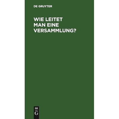 预订 Wie leitet man eine Versammlung?: Geschäftlicher Handweiser für Vorsitzende. Von einem Mitglied des deutschen Rei