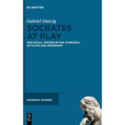 预订 Socrates at Play: The Social Virtues in the ›Symposia‹ of Plato and Xenophon 苏格拉底的玩乐：柏拉图和色诺芬《会饮