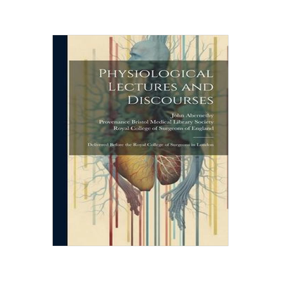 [预订]Physiological Lectures and Discourses: Delivered Before the Royal College of Surgeons in London 9781020520969