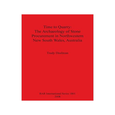 [预订]Time to Quarry: The Archaeology of Stone Procurement in Northwestern New South Wales, Australia 9781407302881