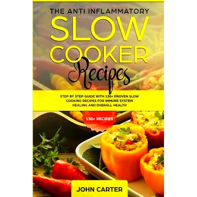 预订 The Anti-Inflammatory Slow Cooker Recipes: Step by Step Guide With 130+ Proven Slow Cooking Recipes for Immune Syst