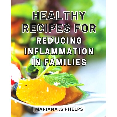 预订 Healthy Recipes for Reducing Inflammation in Families: Nourishing Culinary Wonders: Discover Delicious & Nutritious