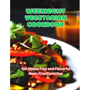 预订 Weeknight Vegetarian Cookbook: 100 Dishes Fast and Flavorful Meat-Free Favorites: 9798323705986