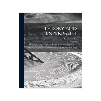 [预订]Theory and Experiment [microform]: a Lecture Delivered Before the Board of Arts and Manufacturers fo 9781015330153