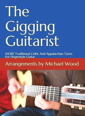 预订 The Gigging Guitarist: MORE Traditional Celtic And Appalachian Tunes For Fingerstyle Guitar: 9781984097323