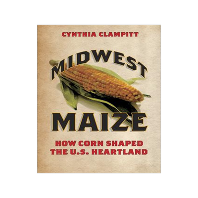 [预订]Midwest Maize : How Corn Shaped the U.S. Heartland ( Heartland Foodways ) 9780252080579