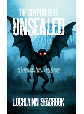 预订 The Cryptid Files Unsealed: An Illustrated Guide to the World’s Most Terrifying Unknown Creatures: 9781955351676