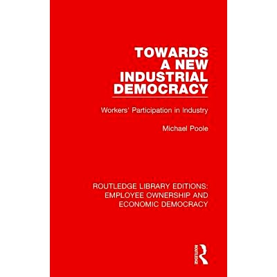 预订 Towards a New Industrial Democracy: Workers’ Participation in Industry 迈向新的工业民主：工人参与产业: 97811383078
