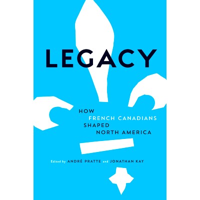 预订 Legacy: How French Canadians Shaped North America 旧版：法裔加拿大人如何塑造北美: 9780771072406
