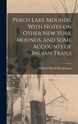 [预订]Perch Lake Mounds, With Notes on Other New York Mounds, and Some Accounts of Indian Trails 9781017732146 书籍/杂志/报纸 原版其它 原图主图