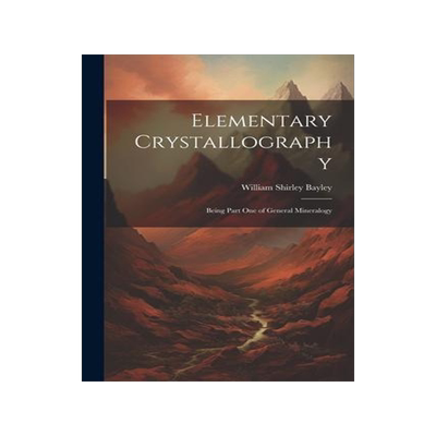 [预订]Elementary Crystallography: Being Part One of General Mineralogy 9781021702951