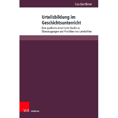 预订 Urteilsbildung im Geschichtsunterricht: Eine qualitativ-empirische Studie zu Überzeugungen und Praktiken von Lehrk