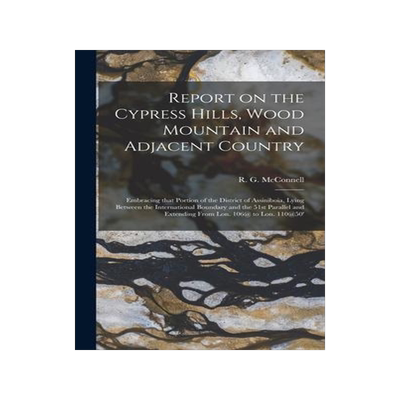 [预订]Report on the Cypress Hills, Wood Mountain and Adjacent Country [microform]: Embracing That Portion  9781013584305