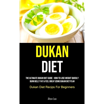 预订 Dukan Diet: The Ultimate Dukan Diet Guide - How To Lose Weight Quickly, Burn Belly Fat & Feel Great Using Dukan Die