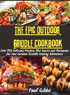 预订 The Epic Outdoor Griddle Cookbook: Over 150 Delicious Recipes, Plus Sauces and Marinades for Your Outdoor Griddle C