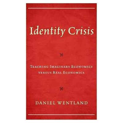 预订 Identity Crisis: Teaching Imaginary Economics versus Real Economics 身份危机：虚构经济学与实物经济学的教学: 9781475