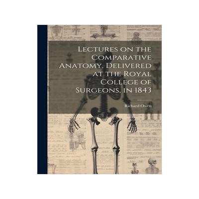 [预订]Lectures on the Comparative Anatomy, Delivered at the Royal College of Surgeons, in 1843 9781022036628