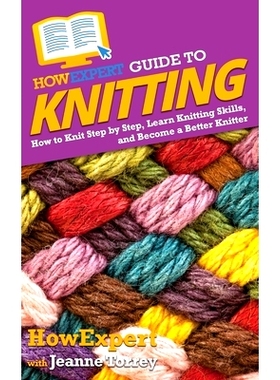 预订 HowExpert Guide to Knitting: How to Knit Step by Step, Learn Knitting Skills, and Become a Better Knitter: 97816489