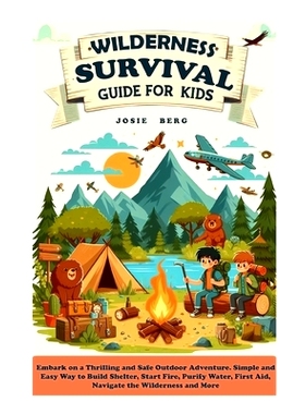 预订 Wilderness Survival Guide for Kids: Embark on a Thrilling and Safe Outdoor Adventure. Simple and Easy Way to Build