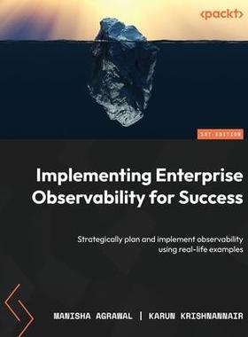 [预订]Implementing Enterprise Observability for Success: Strategically plan and implement observability us 9781804615690