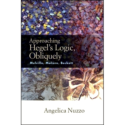 预订 Approaching Hegel’s Logic, Obliquely: Melville, Moliere, Beckett: 9781438472041