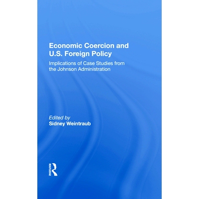 预订 Economic Coercion and U.S. Foreign Policy: Implications of Case Studies from the Johnson Administration: 9780367019
