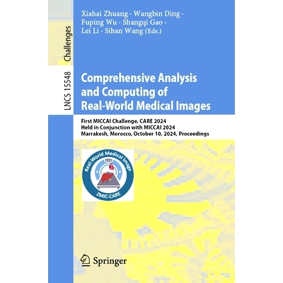 预订 Comprehensive Analysis and Computing of Real-World Medical Images: First MICCAI Challenge, CARE 2024, Held in Conju