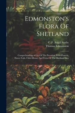 [预订]Edmonston’s Flora Of Shetland: Comprehending A List Of The Prevalent Wild-flowers, Horse-tails, Cl 9781020439476