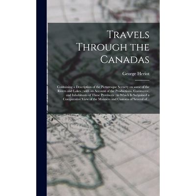 预订 Travels Through the Canadas [microform]: Containing a Description of the Picturesque Scenery on Some of the Rivers