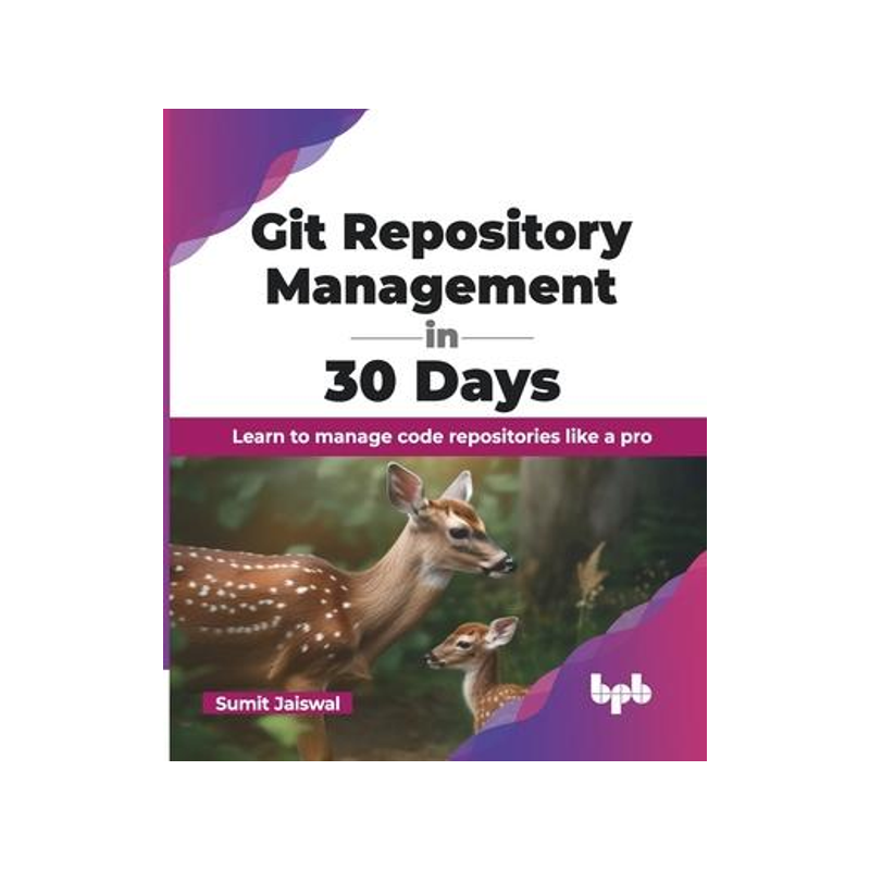 [预订]Git Repository Management in 30 Days: Learn to Manage Code Repositories Like a Pro 9789355518071