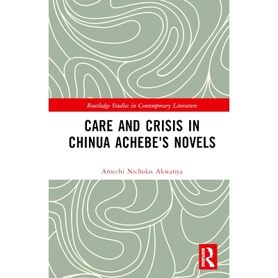 预订 Care and Crisis in Chinua Achebe’s Novels 奇努阿·阿契贝小说中的关怀与危机: 9781032746647