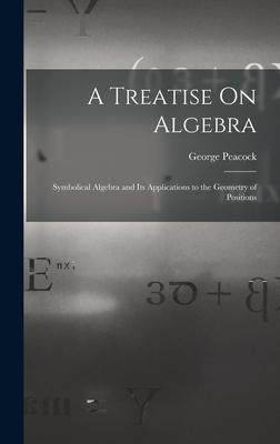 [预订]A Treatise On Algebra: Symbolical Algebra and Its Applications to the Geometry of Positions 9781016807678